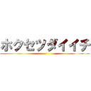 ホクセツダイイチ ()