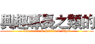 興趣專長之類的 (Interests & Skills & What)