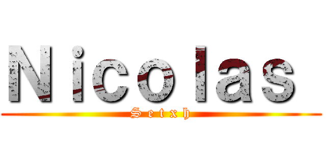 Ｎｉｃｏｌａｓ  (S e t x h)