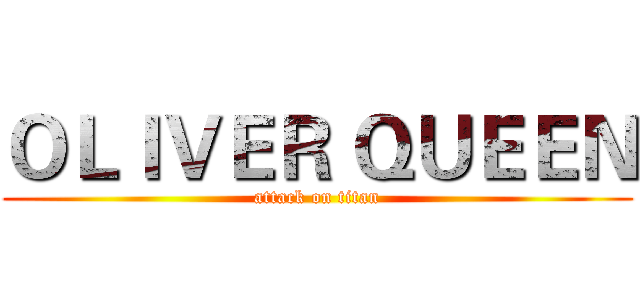 ＯＬＩＶＥＲ ＱＵＥＥＮ (attack on titan)