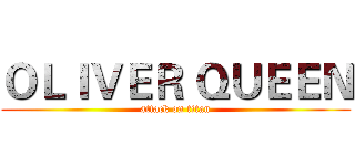 ＯＬＩＶＥＲ ＱＵＥＥＮ (attack on titan)