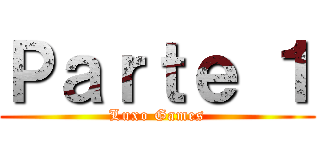Ｐａｒｔｅ １ (Luxo Games)