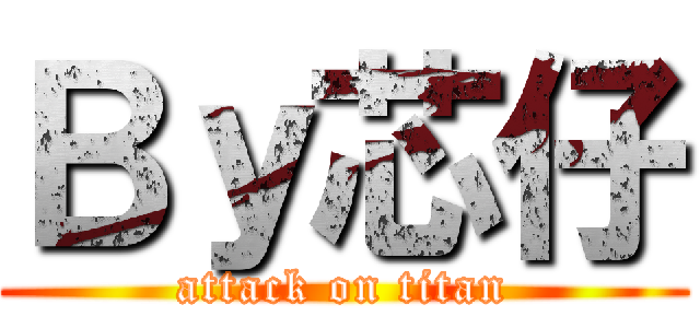 Ｂｙ芯仔 (attack on titan)