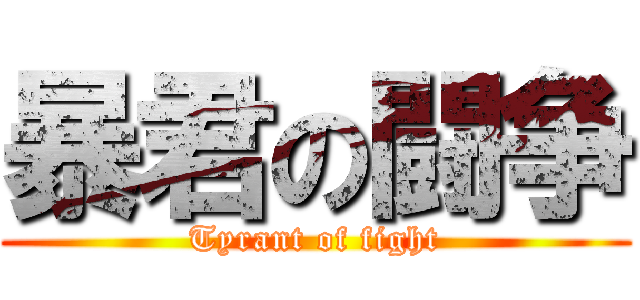 暴君の闘争 (Tyrant of fight)