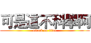 可是這不科學阿 (attack on titan)