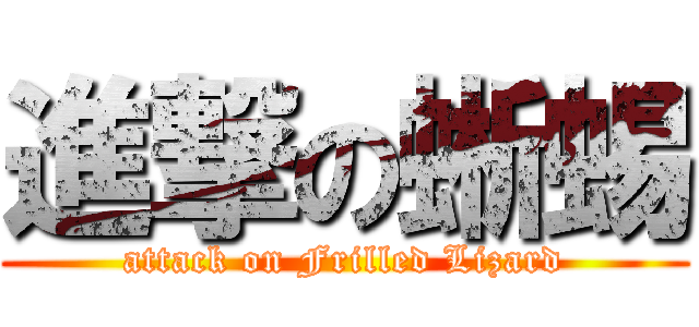 進撃の蜥蜴 (attack on Frilled Lizard)