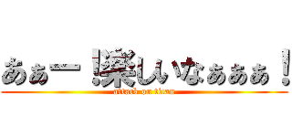 あぁー！楽しいなぁぁぁ！ (attack on titan)