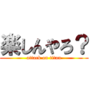 楽しんやろ？ (attack on titan)