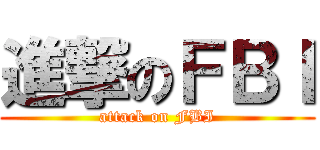 進撃のＦＢＩ (attack on FBI)