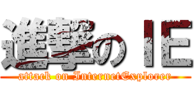 進撃のＩＥ (attack on InternetExplorer)