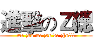 進擊のＺ總 (wo zen me zao de zhu!!!)