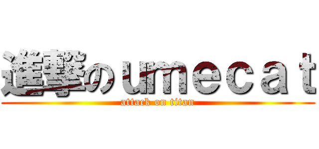 進撃のｕｍｅｃａｔ (attack on titan)