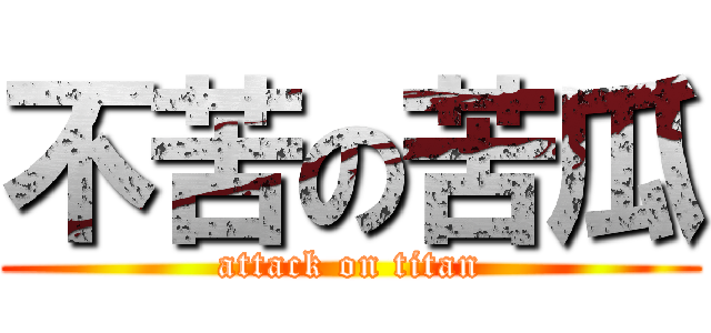 不苦の苦瓜 (attack on titan)