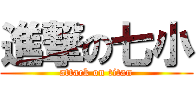 進撃の七小 (attack on titan)