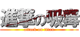 進撃の吸毒 (attack on titan)