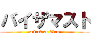 バイザマスト (attack on titan)