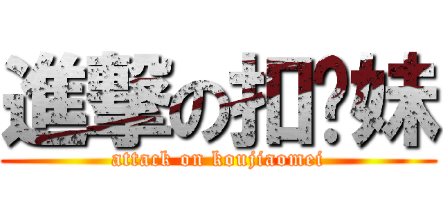進撃の扣腳妹 (attack on koujiaomei)