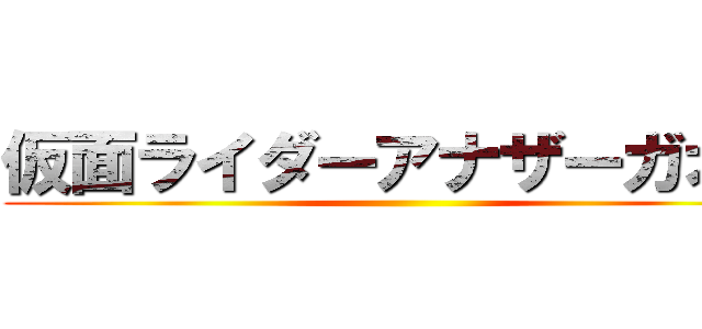 仮面ライダーアナザーガオス ()