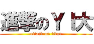進撃のＹＩ大 (attack on titan)