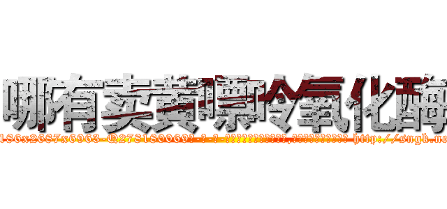 哪有卖黄嘌呤氧化酶 (哪有卖黄嘌呤氧化酶【电-186x2687x6963-Q278180069元-吉-药-业】我们做的是长期生意,靠的是老客户长期支持 http://sngk.net/sUKtZt
)