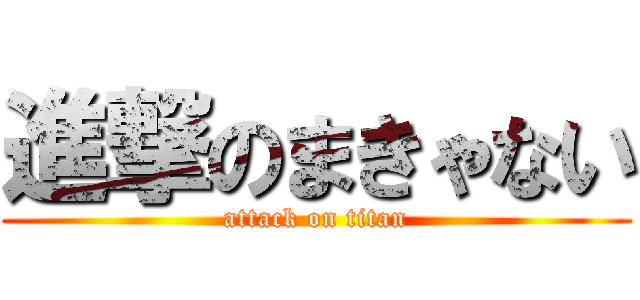 進撃のまきゃない (attack on titan)