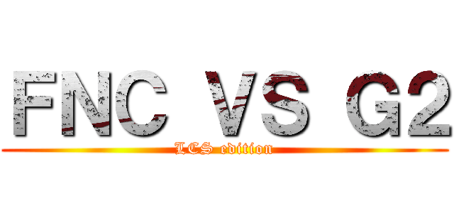 ＦＮＣ ＶＳ Ｇ２ (LCS edition)