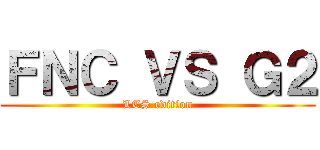 ＦＮＣ ＶＳ Ｇ２ (LCS edition)
