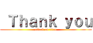  Ｔｈａｎｋ ｙｏｕ (attack on titan)