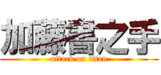 加藤書之手 (attack on titan)