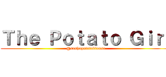 Ｔｈｅ Ｐｏｔａｔｏ Ｇｉｒｌ (@sashapatatablouse)