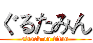 ぐるたみん (attack on titan)