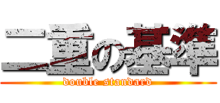 二重の基準 (double standard)