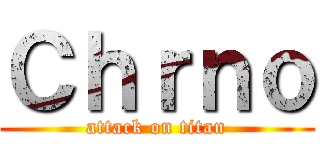 Ｃｈｒｎｏ (attack on titan)