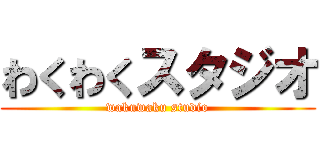 わくわくスタジオ (wakuwaku studio)