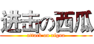 进击の西瓜 (attack on xigua)