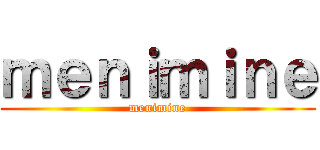 ｍｅｎｉｍｉｎｅ (menimine)