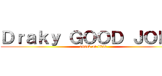 Ｄｒａｋｙ ＧＯＯＤ ＪＯＢ ！ (attack on titan)