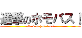 進撃のホモバス！ (attack on homobasu!)