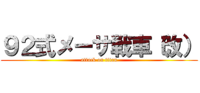 ９２式メーサ戦車（改） (attack on titan)