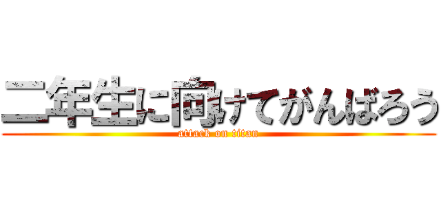 二年生に向けてがんばろう (attack on titan)