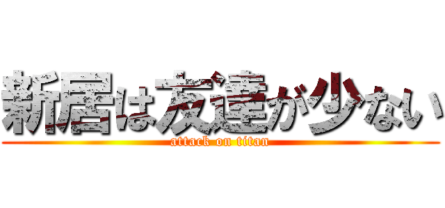 新居は友達が少ない (attack on titan)