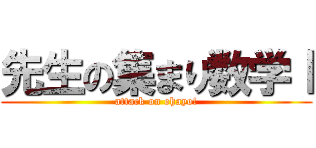 先生の集まり数学Ⅰ (attack on ohayo!)