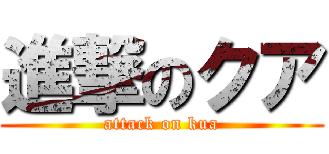進撃のクア (attack on kua)