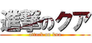 進撃のクア (attack on kua)