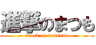 進撃のまつも (attack on matsumo)