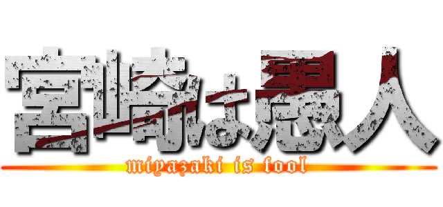 宮崎は愚人 (miyazaki is fool)