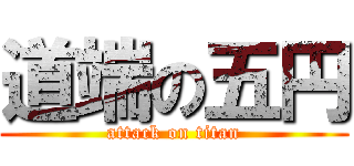 道端の五円 (attack on titan)