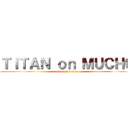 ＴＩＴＡＮ ｏｎ ＭＵＣＨＯ (attack on titan)