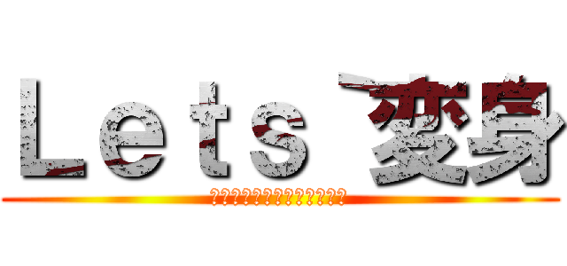 Ｌｅｔｓ｀変身 (〜ヒーローのように変身を〜)