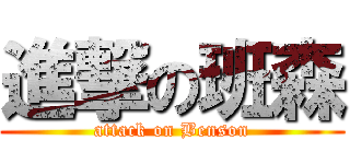進撃の班森 (attack on Benson)